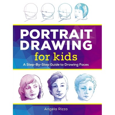 Portrait Drawing for Kids - (Drawing Books for Kids Ages 9 to 12) by  Angela Rizza (Paperback)