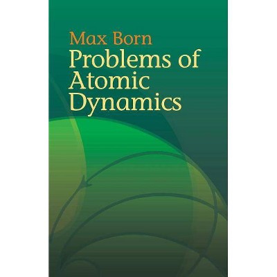 Problems of Atomic Dynamics - (Dover Books on Physics) by  Max Born (Paperback)