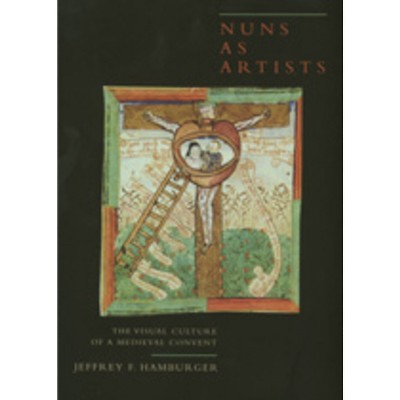 Nuns as Artists - (California Studies in the History of Art) by  Jeffrey Hamburger (Hardcover)