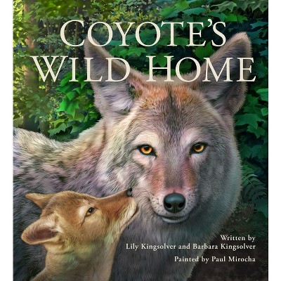 Coyote's Wild Home - by  Barbara Kingsolver & Lily Kingsolver (Hardcover)