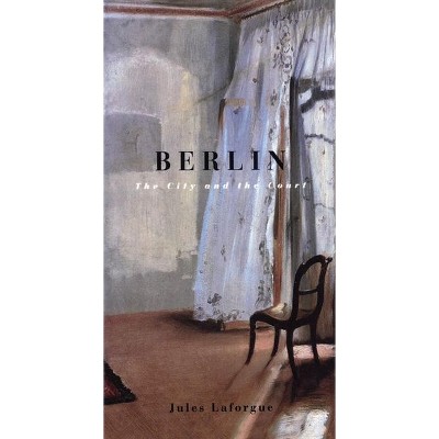Berlin: The City and the Court - by  Jules Laforgue & William Jay Smith (Paperback)