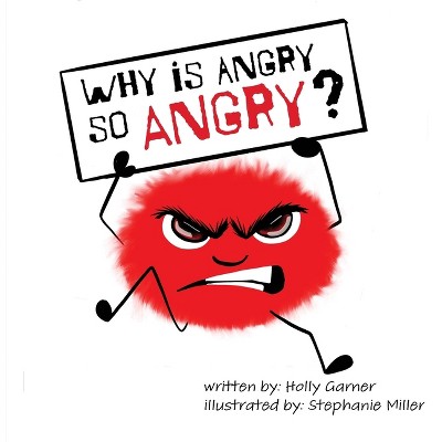 Why is Angry so Angry? - (The Emotion Ensemble) by  Holly Garner (Paperback)