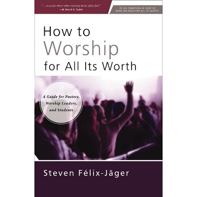 How to Worship for All Its Worth - by  Steven Félix-Jäger (Paperback)