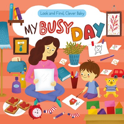 Look and Find, Clever Baby: My Busy Day - (Look & Find, Clever Baby) by  Clever Publishing (Board Book)