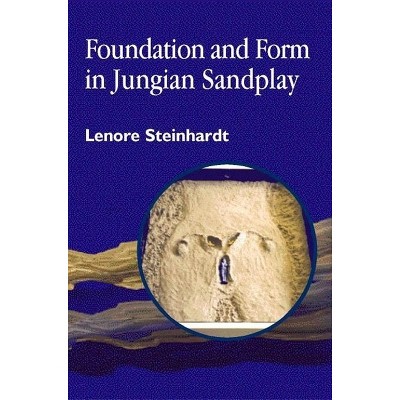 Foundation and Form in Jungian Sandplay - by  Lenore Steinhardt (Paperback)