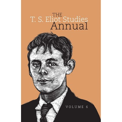 The T. S. Eliot Studies Annual: Volume 6 - by  Frances Dickey & Craig Woelfel (Hardcover)