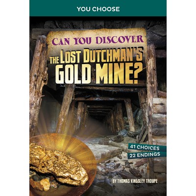 Can You Discover the Lost Dutchman's Gold Mine? - (You Choose: Treasure Hunters) by  Thomas Kingsley Troupe (Paperback)