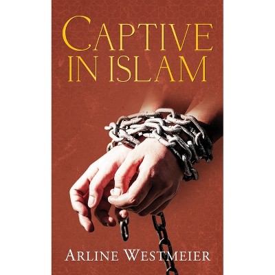 Captive in Islam - by  Arline Westmeier (Paperback)