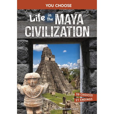 Life in the Maya Civilization - (You Choose: Ancient Empires and Civilizations) by  Danielle Smith-Llera (Paperback)