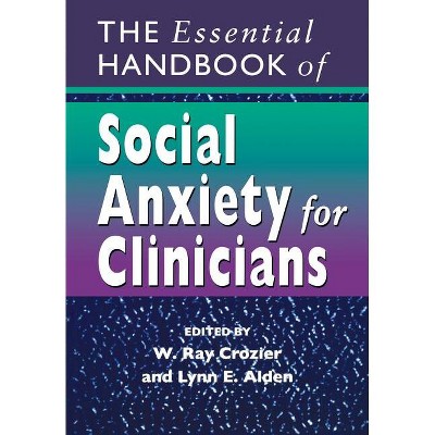 The Essential Handbook of Social Anxiety for Clinicians - by  W Ray Crozier & Lynn E Alden (Paperback)
