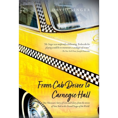 From Cab Driver to Carnegie Hall - by David Singer