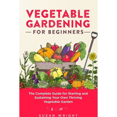 Vegetable Gardening For Beginners - by  Susan Wright (Paperback)