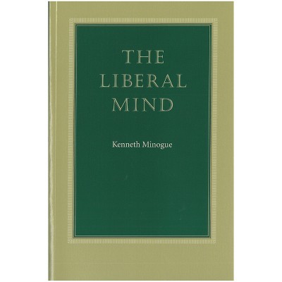 The Liberal Mind - by  Kenneth Minogue (Paperback)