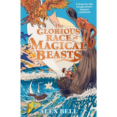 The Glorious Race of Magical Beasts - by  Alex Bell (Paperback)