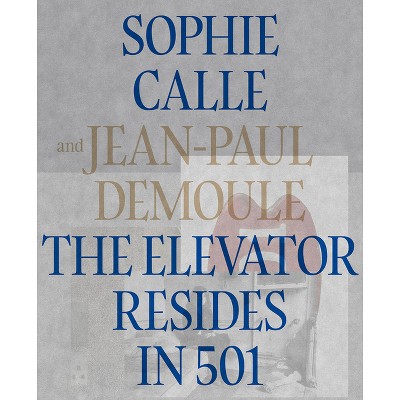 Sophie Calle & Jean-Paul Demoule: The Elevator Resides in 501 - (Hardcover)