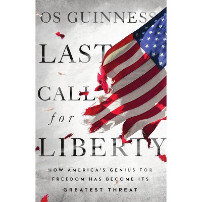 Last Call for Liberty - by  Os Guinness (Paperback)