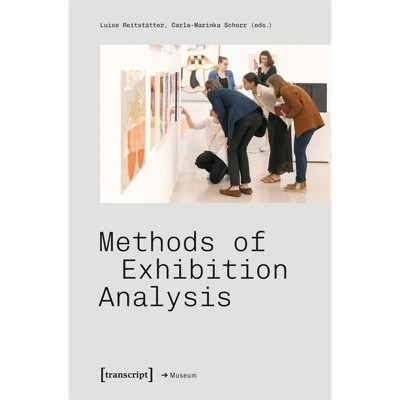 Methods of Exhibition Analysis - (Edition Museum) by  Luise Reitstätter & Carla-Marinka Schorr (Paperback)