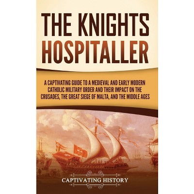 The Knights Hospitaller - by  Captivating History (Hardcover)
