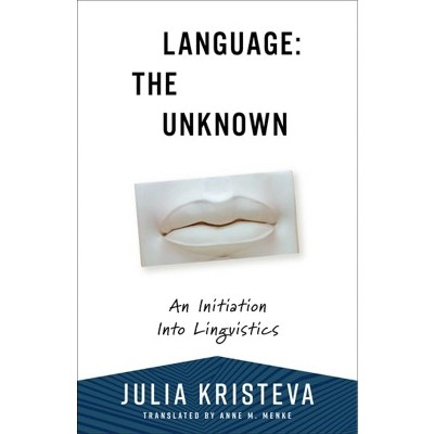 Language: The Unknown - (European Perspectives: A Social Thought and Cultural Criticism) by  Julia Kristeva (Paperback)
