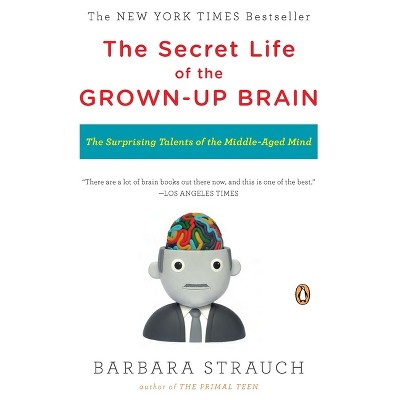 The Secret Life of the Grown-Up Brain - by  Barbara Strauch (Paperback)