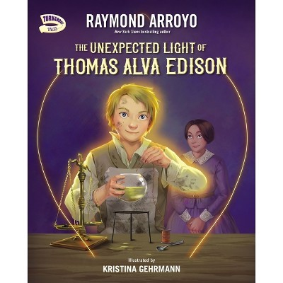 The Unexpected Light of Thomas Alva Edison - (Turnabout Tales) by  Raymond Arroyo (Hardcover)