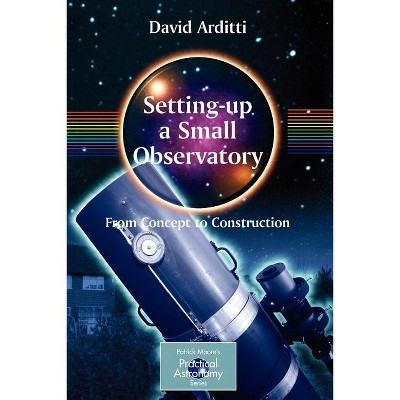 Setting-Up a Small Observatory: From Concept to Construction - (Patrick Moore Practical Astronomy) by  David Arditti (Paperback)