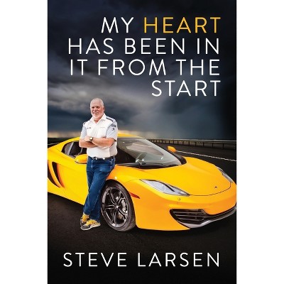 My Heart Has Been in it from the Start - by  Steve Larsen (Paperback)