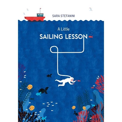 A Little Sailing Lesson - by  Sara Stefanini (Hardcover)