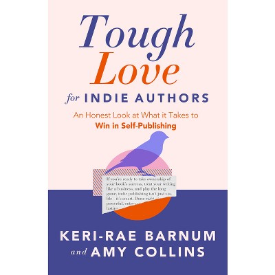 Tough Love for Indie Authors - by  Keri-Rae Barnum & Amy Collins (Paperback)