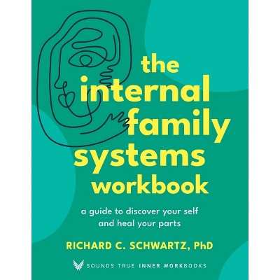 The Internal Family Systems Workbook - (Sounds True Inner Workbooks) by  Richard Schwartz (Paperback)