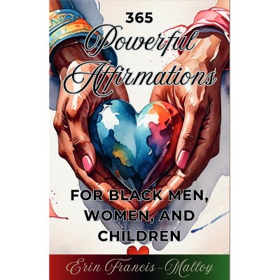 365 Powerful Affirmations for Black Men, Women, and Children - by  Erin Francis-Malloy (Paperback)