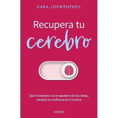 Recupera Tu Cerebro: Que El Sexismo No Se Apodere de Tus Ideas... / Take Back Your Brain - by  Kara Loewentheil (Paperback)