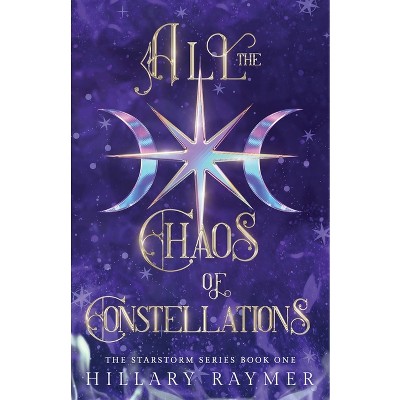 All the Chaos of Constellations - by  Hillary Raymer (Paperback)