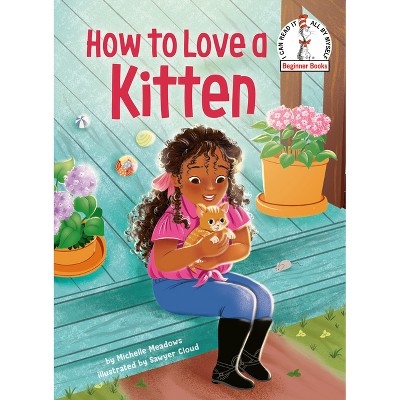 How to Love a Kitten - (Beginner Books) by  Michelle Meadows (Hardcover)