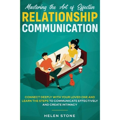 Mastering the Art of Effective Relationship Communication - by  Helen Stone (Paperback)