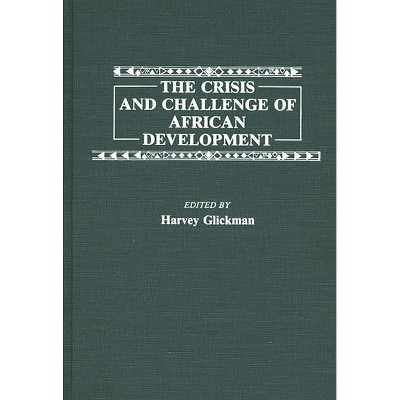 The Crisis and Challenge of African Development - (Contributions in Afro-American and African Studies: Contempo) by  Harvey Glickman (Hardcover)