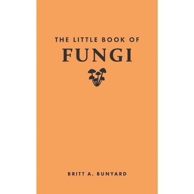 The Little Book of Fungi - (Little Books of Nature) by  Britt A Bunyard (Hardcover)
