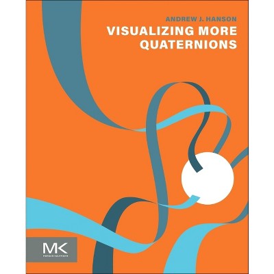 Visualizing More Quaternions - by  Andrew J Hanson (Hardcover)