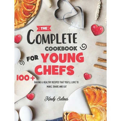 The Complete Cookbook for Young Chefs - by Mindy Salinas