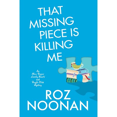 That Missing Piece Is Killing Me - (An Alice Pepper Lonely Hearts and Puzzle Club Mystery) by Roz Noonan