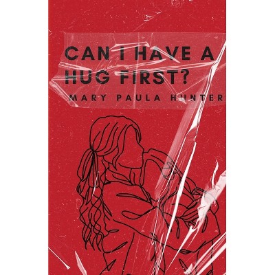 Can I Have a Hug First? - by  Mary Paula Hunter (Paperback)