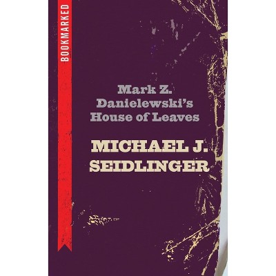 Mark Z. Danielewski's House of Leaves: Bookmarked - by  Michael Seidlinger (Paperback)