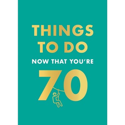 Things to Do Now That You're 70 - by  Graeme Kent (Hardcover)