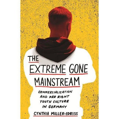 The Extreme Gone Mainstream - (Princeton Studies in Cultural Sociology) by  Cynthia Miller-Idriss (Paperback)