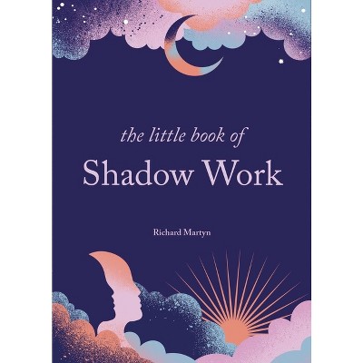The Little Book of Shadow Work - by  Richard Martyn (Hardcover)