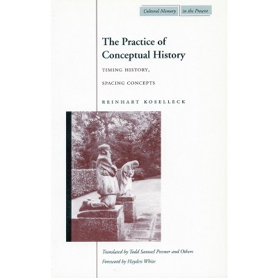 The Practice of Conceptual History - (Cultural Memory in the Present) by Reinhart Koselleck