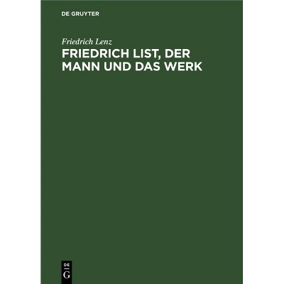 Friedrich List, Der Mann Und Das Werk - by  Friedrich Lenz (Hardcover)