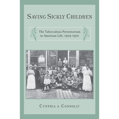 Saving Sickly Children - (Critical Issues in Health and Medicine) by  Cynthia A Connolly (Paperback)