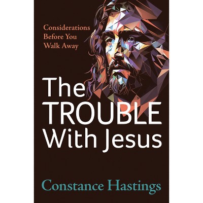 The Trouble with Jesus - by  Constance Hastings (Paperback)