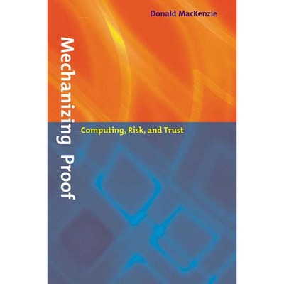 Mechanizing Proof - (Inside Technology) by  Donald MacKenzie (Paperback)